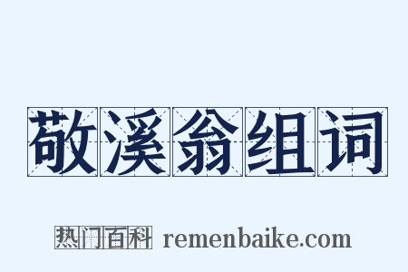 敬溪翁组词是什么意思的图片